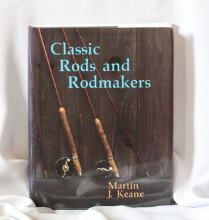 Keane, Martin J. - "Classic Rods and Rodmakers"