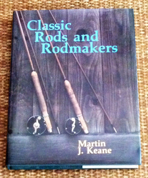 Keane, Martin J. - "Classic Rods and Rodmakers"