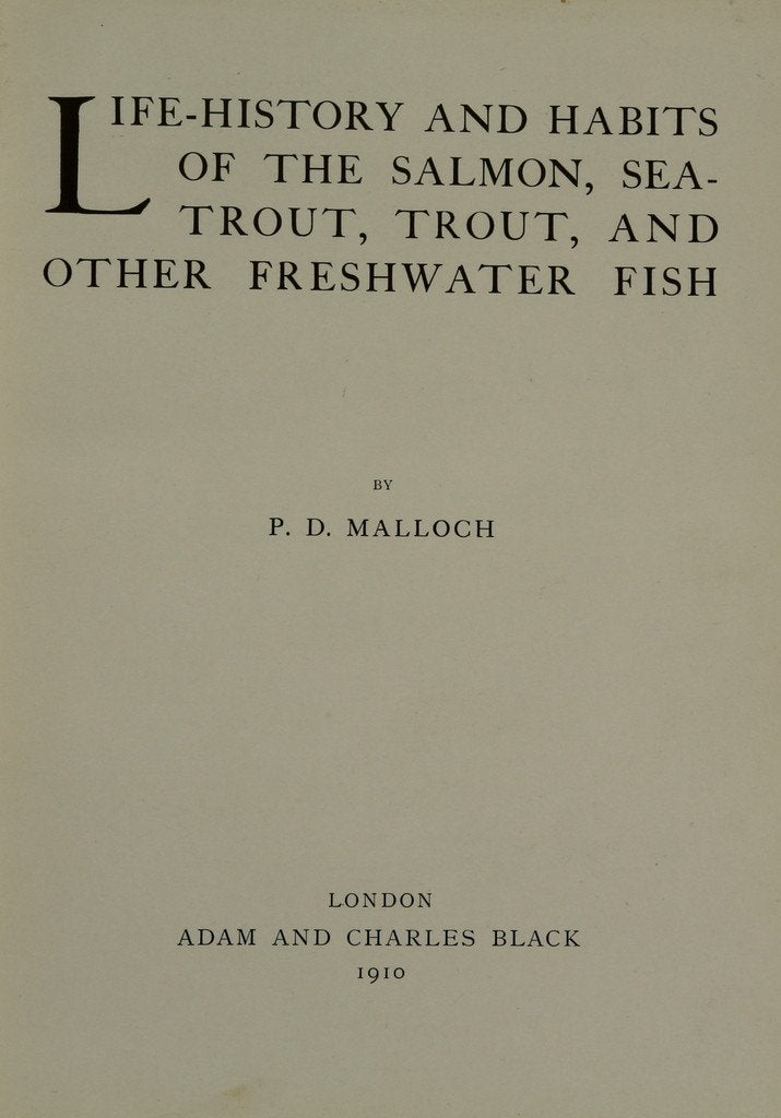 Malloch, PD - Life-History and Habits of the Salmon, Sea-Trout, Trout, and other Freshwater Fish