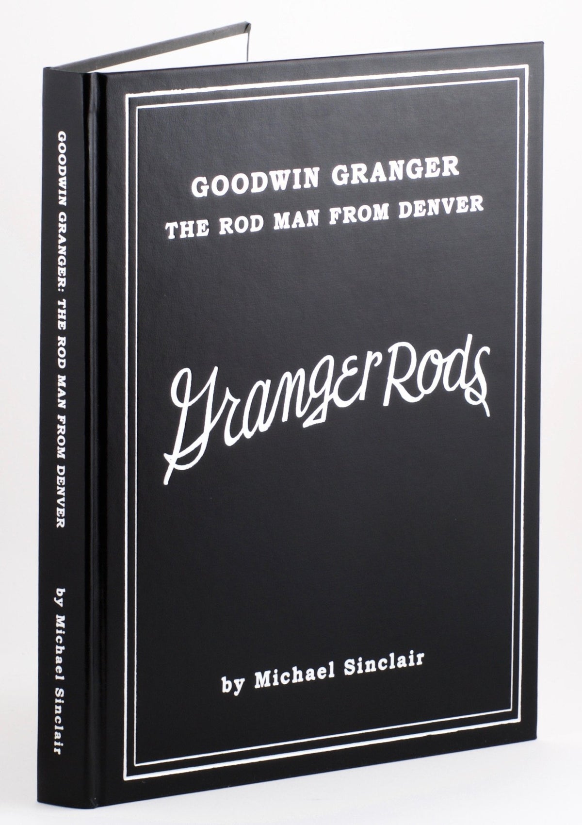 Sinclair, Michael - "Granger Rods - Goodwin Granger The Rod Man From Denver" (Registered Edition) 