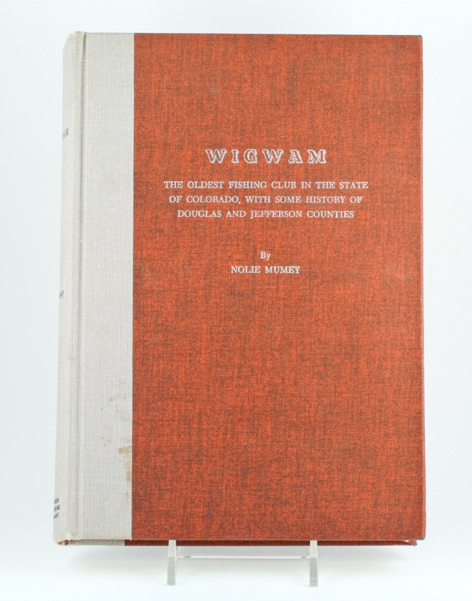 Mumey - Wigwam (The Oldest Fishing Club in the State of Colorado, With Some History of Douglas and Jefferson Counties)