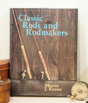 Keane, Martin J. - "Classic Rods and Rodmakers" 