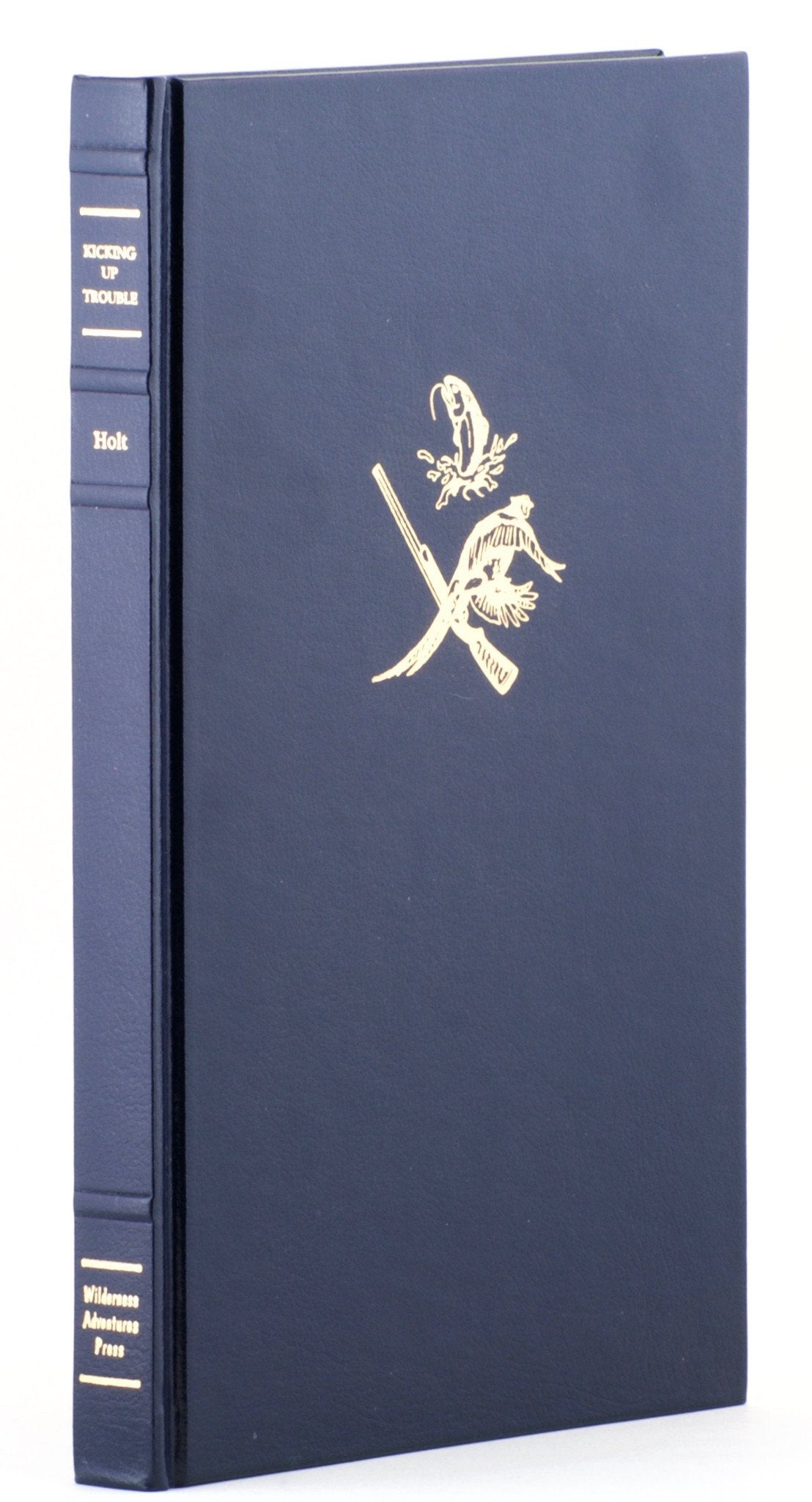 Holt, John - Kicking Up Trouble: Upland Bird Hunting in the West 