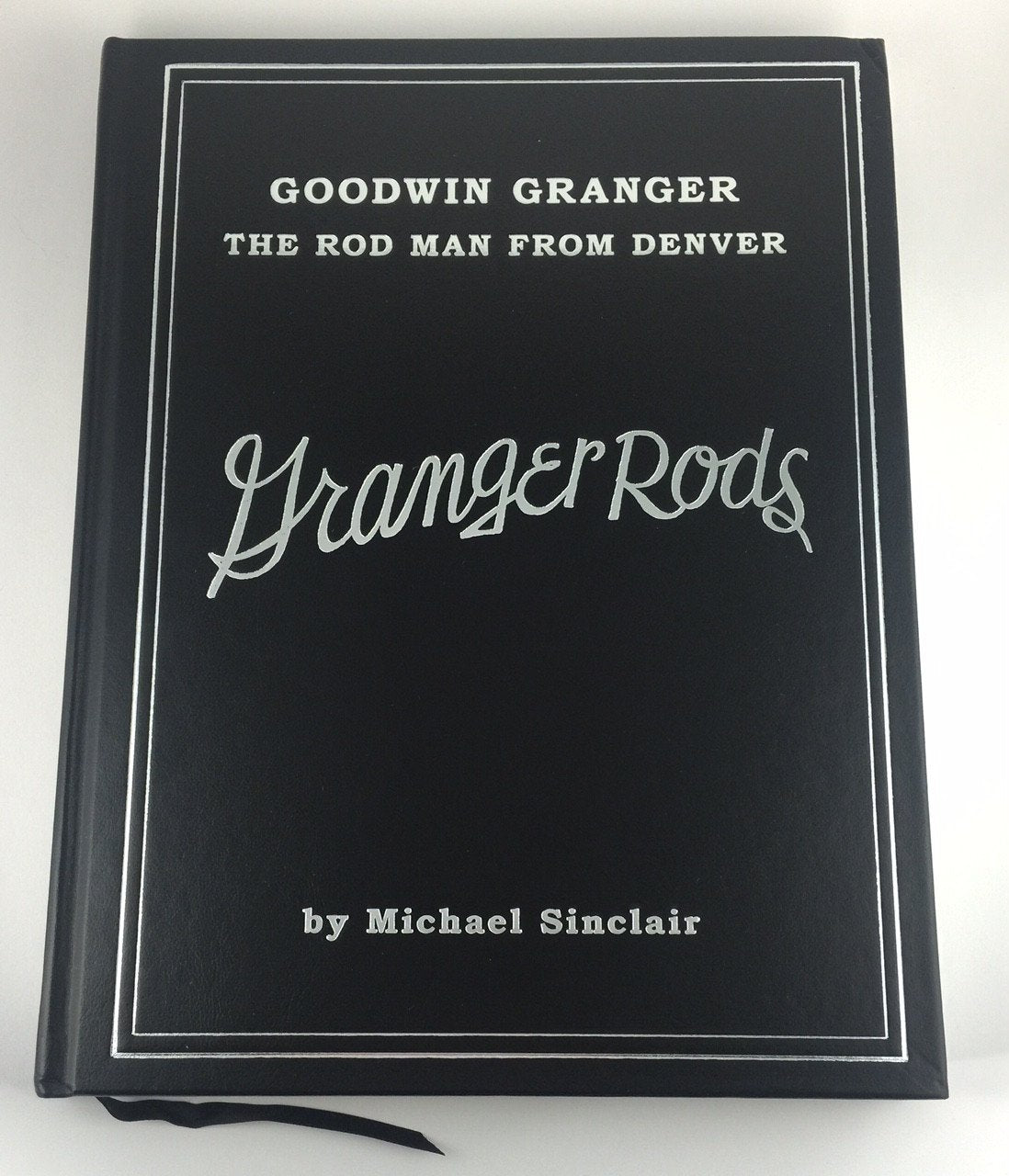 Sinclair, Michael - "Granger Rods - Goodwin Granger The Rod Man From Denver" (Registered Edition) 