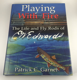 Garner, Patrick C. - "Playing with Fire - The Life and Fly Rods of EW Edwards"