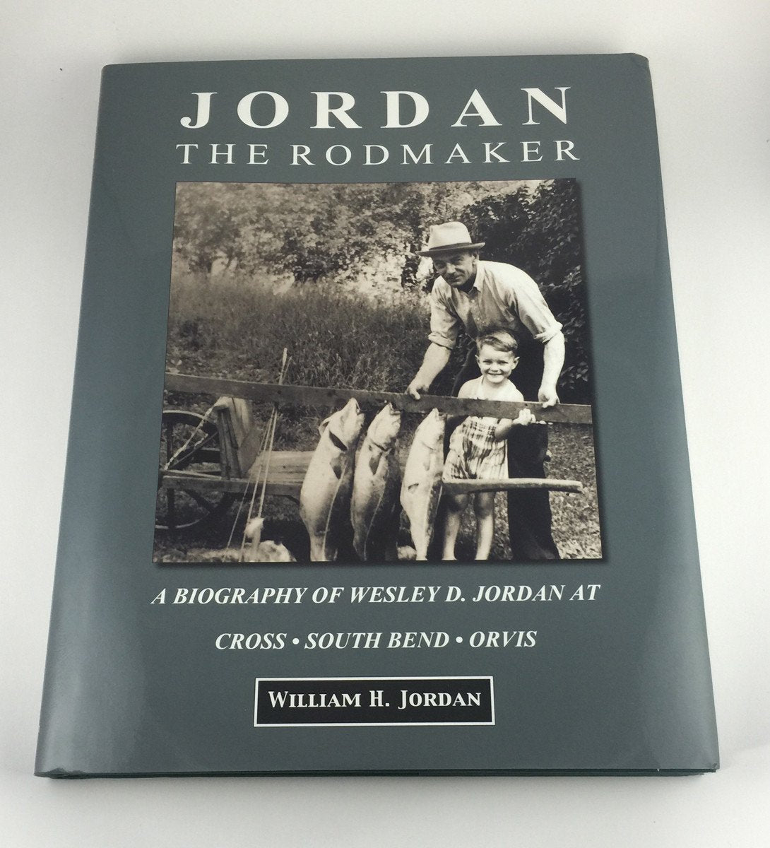 Jordan, William H. - Jordan the Rodmaker; a Biography of Wesley D. Jordan at Cross, South Bend, Orvis 
