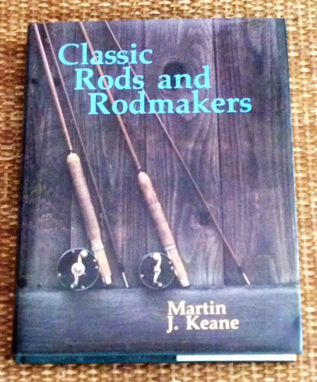 Keane, Martin J. - "Classic Rods and Rodmakers"
